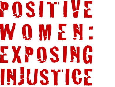 Positive Women: Exposing Injustice